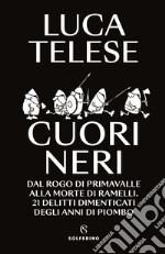 Cuori neri. Dal rogo di Primavalle alla morte di Ramelli. 21 delitti dimenticati degli anni di piombo libro