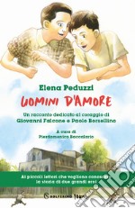 Uomini d'amore. Un racconto dedicato al coraggio di Giovanni Falcone e Paolo Borsellino libro