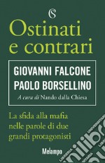 Ostinati e contrari. La sfida alla mafia nelle parole di due grandi protagonisti libro