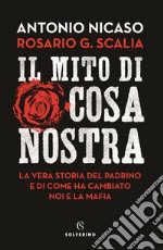 Il mito di Cosa nostra. La vera storia del Padrino e di come ha cambiato noi e la mafia libro