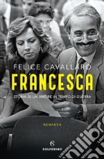 Francesca. Storia di un amore in tempo di guerra libro