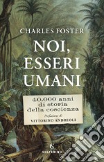 Noi, esseri umani. 40.000 anni di storia della coscienza libro