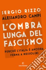 L'ombra lunga del fascismo. Perché l'Italia è ancora ferma a Mussolini libro