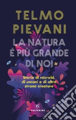 La natura è più grande di noi. Storie di microbi, di umani e di altre strane creature libro