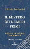 Il mistero dei numeri primi. Caccia a un enigma matematico libro