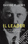 Il leader. Adolf Hitler: la manipolazione, il consenso, il potere libro