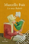 La mia Babele libro di Fois Marcello