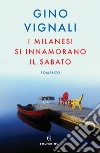 I milanesi si innamorano il sabato libro di Vignali Gino