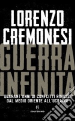 Guerra infinita. Quarant`anni di conflitti rimossi dal Medio Oriente all`Ucraina libro usato