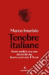 Tenebre italiane. Storia terribile ma vera dei delitti che hanno cambiato il Paese libro