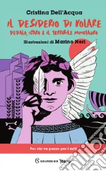 Il desiderio di volare. Dedalo, Icaro e il terribile Minotauro libro