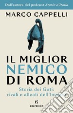 Il miglior nemico di Roma. Storia dei Goti: rivali e alleati dell'Impero libro