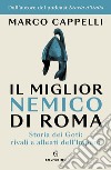 Il miglior nemico di Roma. Storia dei Goti: rivali e alleati dell'Impero libro di Cappelli Marco