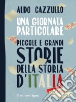 Una giornata particolare. Piccole e grandi storie della storia d'Italia libro