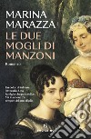 Le due mogli di Manzoni libro di Marazza Marina