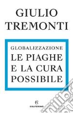 Globalizzazione. Le piaghe e la cura possibile libro