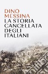 La storia cancellata degli italiani libro di Messina Dino