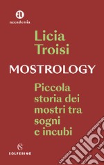 Mostrology. Piccola storia dei mostri tra sogni e incubi libro