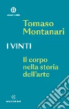 I vinti. Il corpo nella storia dell'arte libro di Montanari Tomaso