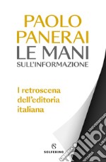 Le mani sull'informazione. I retroscena dell'editoria italiana libro