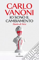 Io sono il cambiamento. Storia di Arte libro