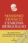L'enigma Bergoglio. Dieci anni di papato: dalla coabitazione con Benedetto allo spettro di una nuova rinuncia. Nuova ediz. libro