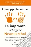 Le impronte del signor Neanderthal. Come la scienza ricostruisce il passato e disegna il futuro libro di Remuzzi Giuseppe