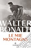 Le mie montagne libro di Bonatti Walter