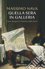 Quella sera in galleria. Come nacque il «Corriere della Sera» libro