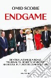 Endgame. Dentro la famiglia reale: tra rivalità, segreti, vendette, si gioca il futuro della monarchia libro