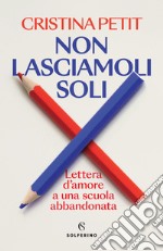 Non lasciamoli soli. Lettera d'amore a una scuola abbandonata libro