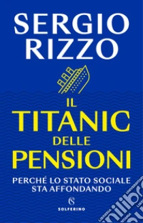Il Titanic delle pensioni. Perch� lo stato sociale sta affondando