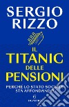 Il Titanic delle pensioni. Perché lo stato sociale sta affondando libro di Rizzo Sergio