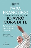 Io avrò cura di te. La chiamata per il bene comune libro di Francesco (Jorge Mario Bergoglio) Bonacina R. (cur.)