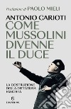 Come Mussolini divenne il duce. La costruzione della dittatura fascista libro di Carioti Antonio