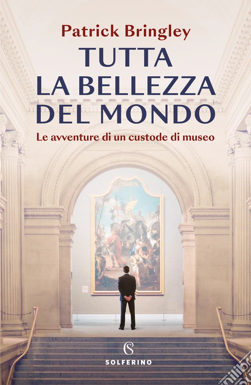 Tutta la bellezza del mondo. Le avventure di un custode di museo