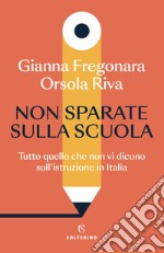 Non sparate sulla scuola. Tutto quello che non vi dicono sull'istruzione in Italia