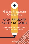 Non sparate sulla scuola. Tutto quello che non vi dicono sull'istruzione in Italia libro