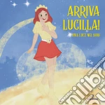 Arriva Lucilla! Una luce nel buio. Ediz. a colori libro