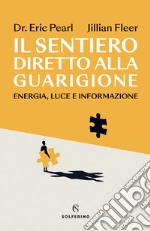 Il sentiero diretto alla guarigione. Energia, luce e informazione libro