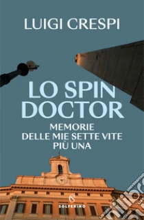 Lo spin doctor. Memorie delle mie sette vite pi� una