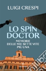 Lo spin doctor. Memorie delle mie sette vite più una libro