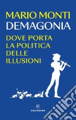 Demagonia. Dove porta la politica delle illusioni libro