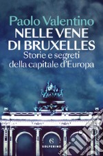 Nelle vene di Bruxelles. Storie e segreti della capitale d'Europa libro