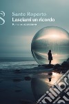 Lasciami un ricordo libro di Roperto Sante