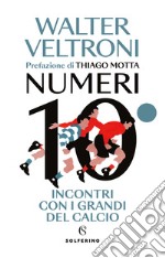 Numeri 10. Incontri con i grandi del calcio libro