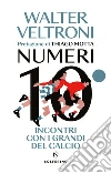 Numeri 10. Incontri con i grandi del calcio libro