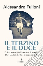 Il terzino e il Duce. Eraldo Monzeglio, il romanzo di una vita. Dai Mondiali del 1934 ai misteri di Salò libro