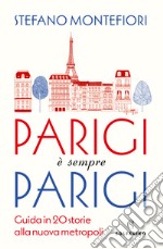 Parigi è sempre Parigi. Guida in 20 storie alla nuova metropoli libro