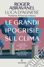 Le grandi ipocrisie sul clima. Contro i burocrati della sostenibilità e i nuovi negazionisti del clima libro